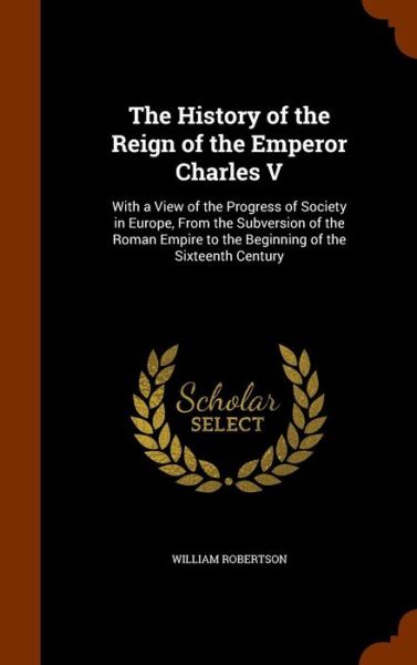 Cover for William Robertson · The History of the Reign of the Emperor Charles V (Gebundenes Buch) (2015)