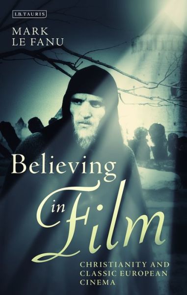 Cover for Le Fanu, Mark (University College London, UK) · Believing in Film: Christianity and Classic European Cinema - Cinema and Society (Paperback Book) (2020)