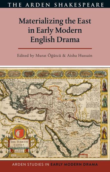 Materializing the East in Early Modern English Drama - Arden Studies in Early Modern Drama -  - Libros - Bloomsbury Publishing PLC - 9781350300491 - 31 de octubre de 2024