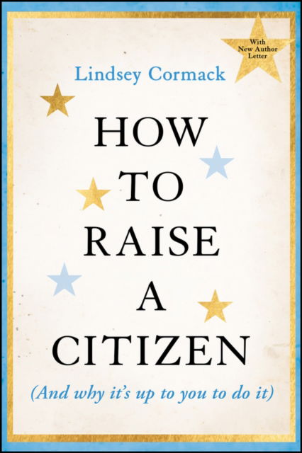 How to Raise a Citizen (And Why It's Up to You to Do It) - Cormack, Lindsey (Stevens Institute of Technology, NJ) - Books - John Wiley & Sons Inc - 9781394353491 - September 25, 2025