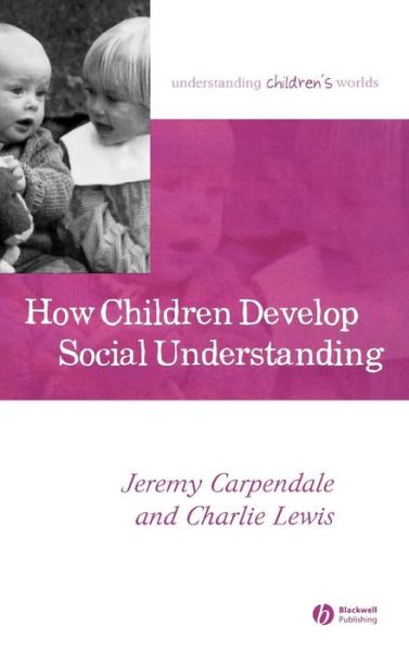 Cover for Carpendale, Jeremy (Simon Fraser University) · How Children Develop Social Understanding - Understanding Children's Worlds (Hardcover Book) (2006)