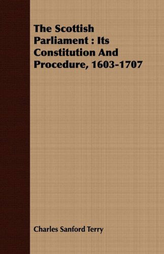 Cover for Charles Sanford Terry · The Scottish Parliament: Its Constitution and Procedure, 1603-1707 (Paperback Book) (2008)