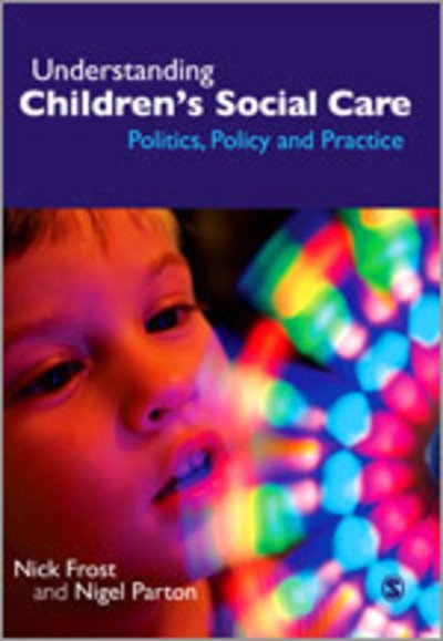Cover for Nick Frost · Understanding Children's Social Care: Politics, Policy and Practice (Hardcover Book) (2009)
