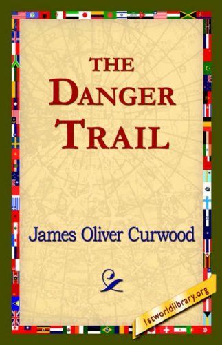 The Danger Trail - James Oliver Curwood - Livres - 1st World Library - Literary Society - 9781421820491 - 1 août 2006