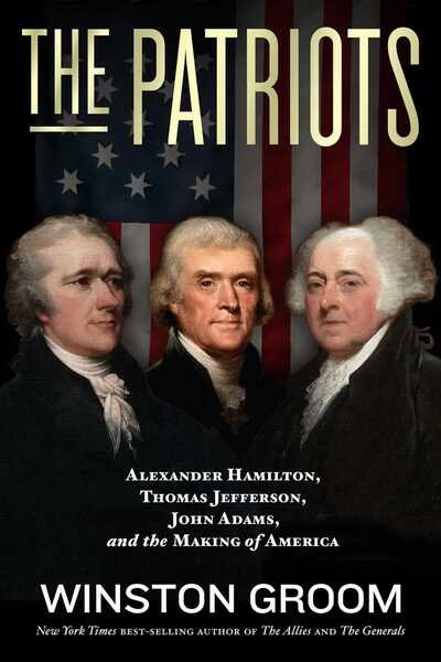 Cover for Winston Groom · The Patriots: Alexander Hamilton, Thomas Jefferson, John Adams, and the Making of America (Hardcover Book) (2020)