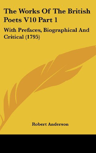 Cover for Robert Anderson · The Works of the British Poets V10 Part 1: with Prefaces, Biographical and Critical (1795) (Hardcover Book) (2008)