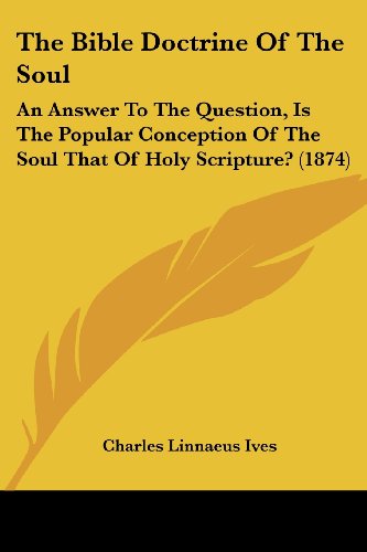 Cover for Charles Linnaeus Ives · The Bible Doctrine of the Soul: an Answer to the Question, is the Popular Conception of the Soul That of Holy Scripture? (1874) (Paperback Book) (2008)