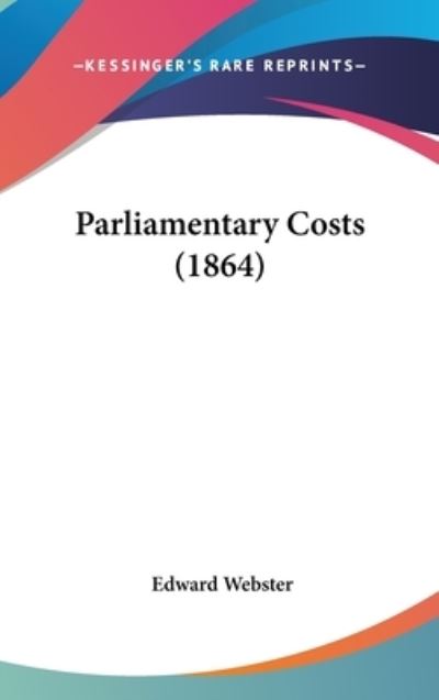 Cover for Edward Webster · Parliamentary Costs (1864) (Hardcover Book) (2008)