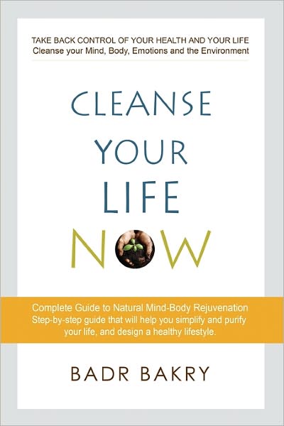 Cover for Badr Bakry · Cleanse Your Life Now: Take Back Control of Your Health and Your Life. (Paperback Book) (2009)