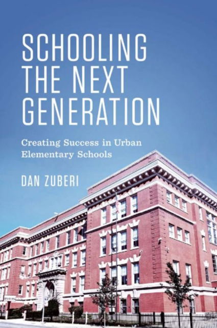 Cover for Dan Zuberi · Schooling the Next Generation: Creating Success in Urban Elementary Schools (Hardcover Book) (2015)