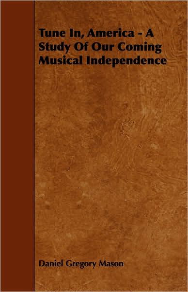 Cover for Daniel Gregory Mason · Tune In, America - a Study of Our Coming Musical Independence (Paperback Book) (2008)