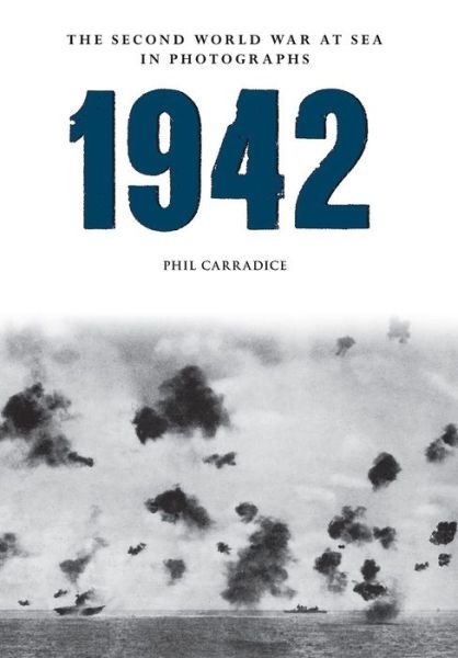 Cover for Phil Carradice · 1942 The Second World War at Sea in photographs - The Second World War at Sea in Photographs (Paperback Book) (2015)