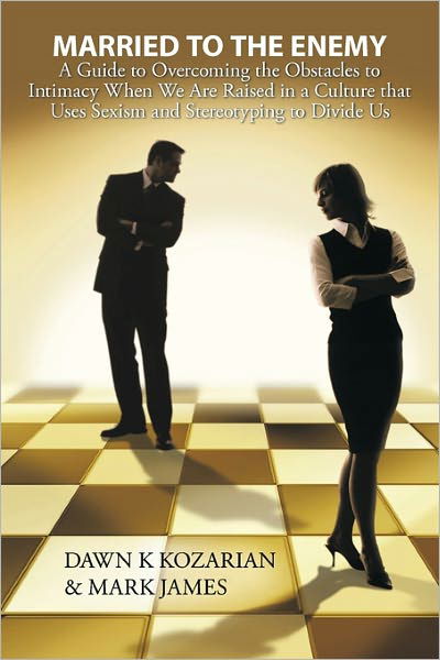 Cover for Mark James · Married to the Enemy: a Guide to Overcoming the Obstacles to Intimacy when We Are Raised in a Culture That Uses Sexism and Stereotyping to Divide Us (Inbunden Bok) (2011)