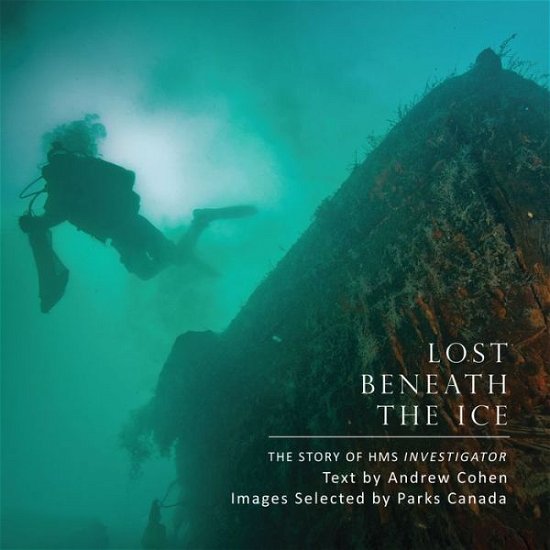 Lost Beneath the Ice: The Story of HMS Investigator - Andrew Cohen - Bøger - Dundurn Group Ltd - 9781459719491 - 23. januar 2014