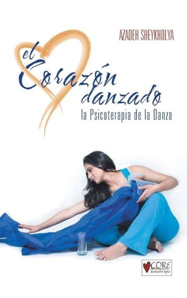 Cover for Azadeh Sheykholya · El Corazon Danzado: La Psicoterapia De La Danza (Hardcover bog) (2013)