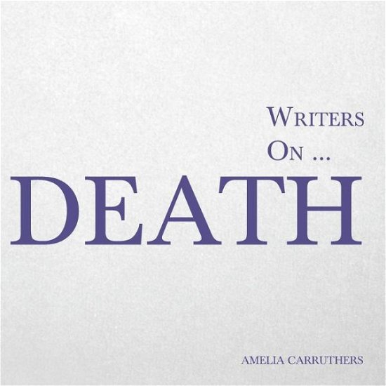 Cover for Amelia Carruthers · Writers On... Death (Paperback Bog) (2015)