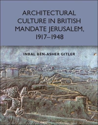 Cover for Inbal Ben-Asher Gitler · Architectural Culture in British-Mandate Jerusalem (Hardcover Book) (2020)