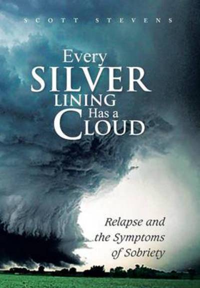Cover for Scott Stevens · Every Silver Lining Has a Cloud: Relapse and the Symptoms of Sobriety (Hardcover Book) (2012)