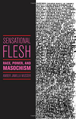 Cover for Amber Jamilla Musser · Sensational Flesh: Race, Power, and Masochism - Sexual Cultures (Paperback Book) (2014)