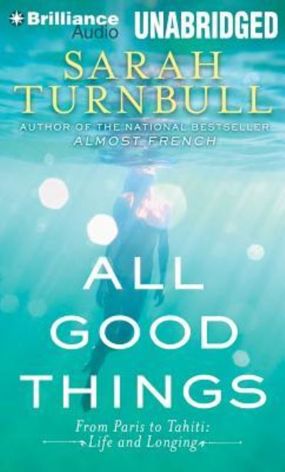 Cover for Sarah Turnbull · All Good Things : From Paris to Tahiti : Life and Longing (CD) (2014)