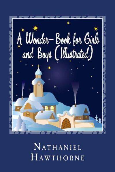 A Wonder-book for Girls and Boys (Illustrated) - Nathaniel Hawthorne - Bøger - Createspace - 9781482038491 - 30. januar 2014