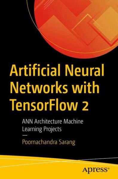 Cover for Poornachandra Sarang · Artificial Neural Networks with TensorFlow 2: ANN Architecture Machine Learning Projects (Paperback Book) [1st edition] (2020)