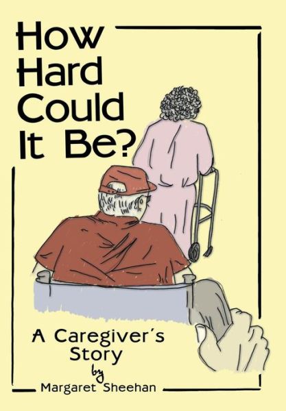 Cover for Margaret Sheehan · How Hard Could It Be?: a Caregiver's Story (Hardcover Book) (2014)