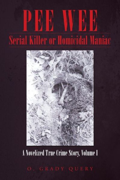 Cover for O Grady Query · Pee Wee Serial Killer or Homicidal Maniac: a Novelized True Crime Story, Volume I (Paperback Book) (2014)