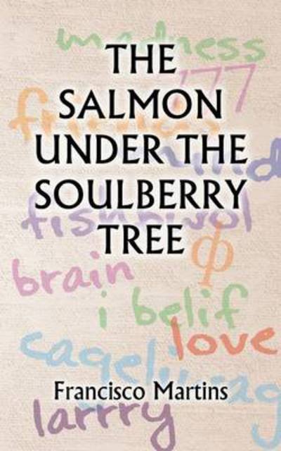 The Salmon Under the Soulberry Tree - Francisco Martins - Books - Authorhouse - 9781491881491 - October 10, 2013