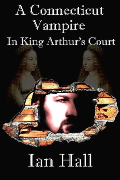 Cover for Ian Hall · A Connecticut Vampire in King Arthur's Court (Time-travel Vampire) (Volume 1) (Paperback Book) (2013)