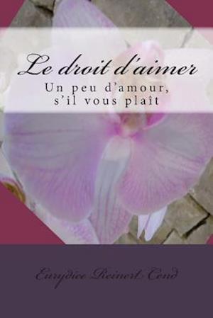 Cover for Eurydice Reinert Cend · Le Droit D'aimer: Un Peu D'amour, S'il Vous Plait (Paperback Book) (2013)