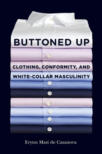 Cover for Erynn Masi De Casanova · Buttoned Up: Clothing, Conformity, and White-Collar Masculinity (Paperback Book) (2015)