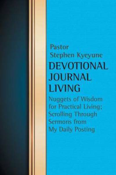 Cover for Stephen Kyeyune · Devotional Journal Living: Nuggets of Wisdom for Practical Living; Scrolling Through Sermons from My Daily Posting (Paperback Book) (2015)