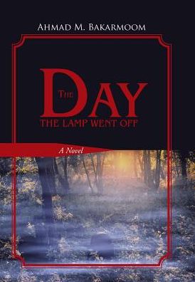 Cover for Ahmad M. Bakarmoom · The Day the Lamp Went Off: a Novel (Hardcover Book) (2015)