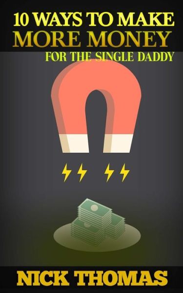 Cover for Nick Thomas · 10 Ways to Make More Money for the Single Daddy: Simple Money Making Ideas for the Busy Single Dad (Pocketbok) (2015)