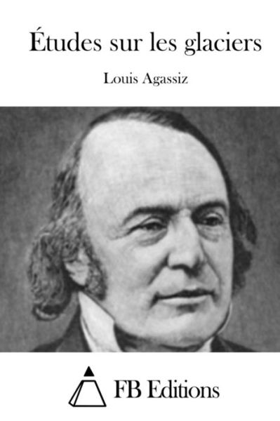 Cover for Louis Agassiz · Etudes Sur Les Glaciers (Paperback Book) (2015)