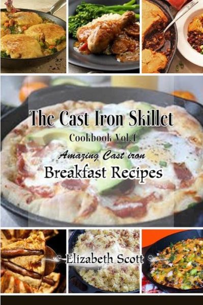 Cover for Elizabeth Scott · The Cast Iron Cookbook: Amazing Cast Iron Skillet Breakfast Recipes This Summer (Paperback Book) (2015)