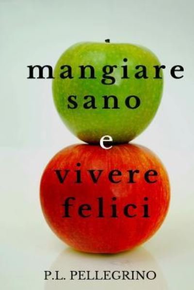 Cover for P L Pellegrino · Mangiare sano e vivere felici (Paperback Bog) (2016)