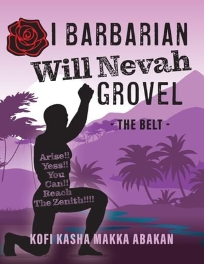 Kofi Kasha Makka Abakan · I Barbarian Will Nevah Grovel (Taschenbuch) (2021)