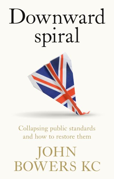 Cover for John Bowers · Downward Spiral: Collapsing Public Standards and How to Restore Them (Hardcover Book) (2024)