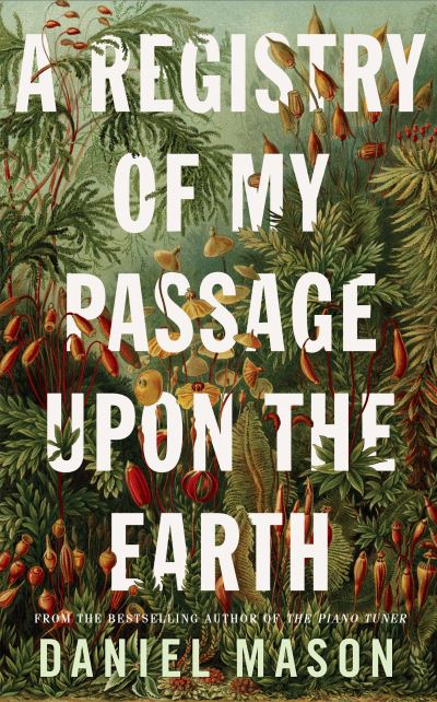 Cover for Daniel Mason · A Registry of My Passage Upon the Earth (Hardcover Book) (2020)