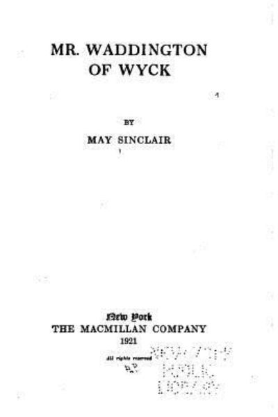 Mr. Waddington of Wyck - May Sinclair - Livres - Createspace Independent Publishing Platf - 9781530845491 - 1 avril 2016