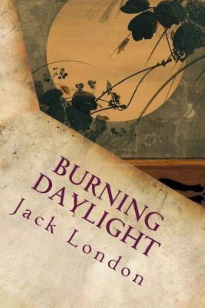 Burning Daylight - Jack London - Books - Createspace Independent Publishing Platf - 9781535361491 - July 18, 2016