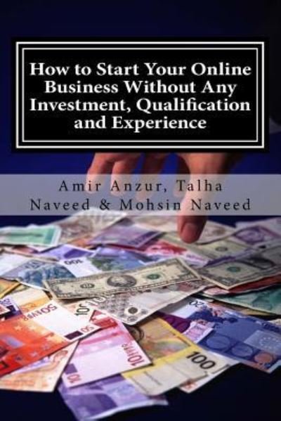 Cover for Talha Naveed · How to Start Your Online Business Without Any Investment, Qualification and Experience (Paperback Book) (2016)