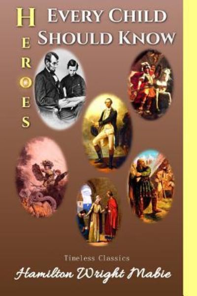 Heroes Every Child Should Know - H W Mabie - Kirjat - Createspace Independent Publishing Platf - 9781537648491 - maanantai 12. syyskuuta 2016