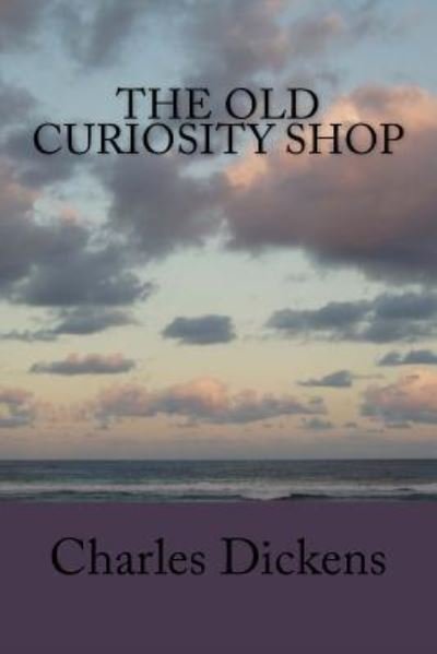 The Old Curiosity Shop - Charles Dickens - Bücher - Createspace Independent Publishing Platf - 9781546839491 - 21. Mai 2017