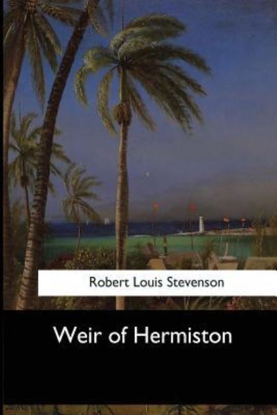 Weir of Hermiston - Robert Louis Stevenson - Bøger - Createspace Independent Publishing Platf - 9781546909491 - 5. juni 2017