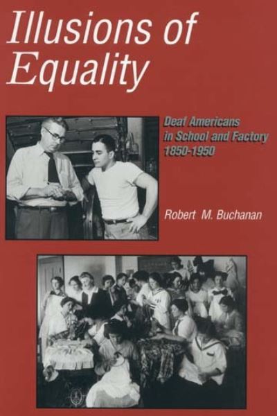 Illusions of Equality - Deaf Americans in School and Factory, 1850-1950 - Robert Buchanan - Books - Gallaudet University Press,U.S. - 9781563685491 - April 30, 2012