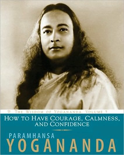 Cover for Yogananda, Paramahansa (Paramahansa Yogananda) · How to Have Courage, Calmness and Confidence: The Wisdom of Yogananda, Volume 5 - Wisdom of Yogananda (Taschenbuch) (2010)
