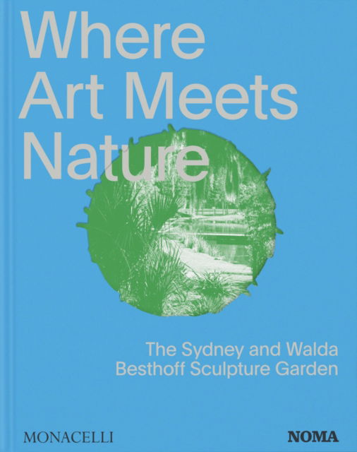 Cover for Monacelli Editors · Where Art Meets Nature: The Sydney and Walda Besthoff Sculpture Garden (Hardcover Book) (2024)